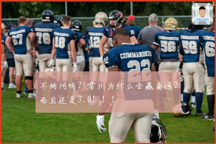 不纳闷吗?常州为什么会赢南通?而且还是3_0!!!