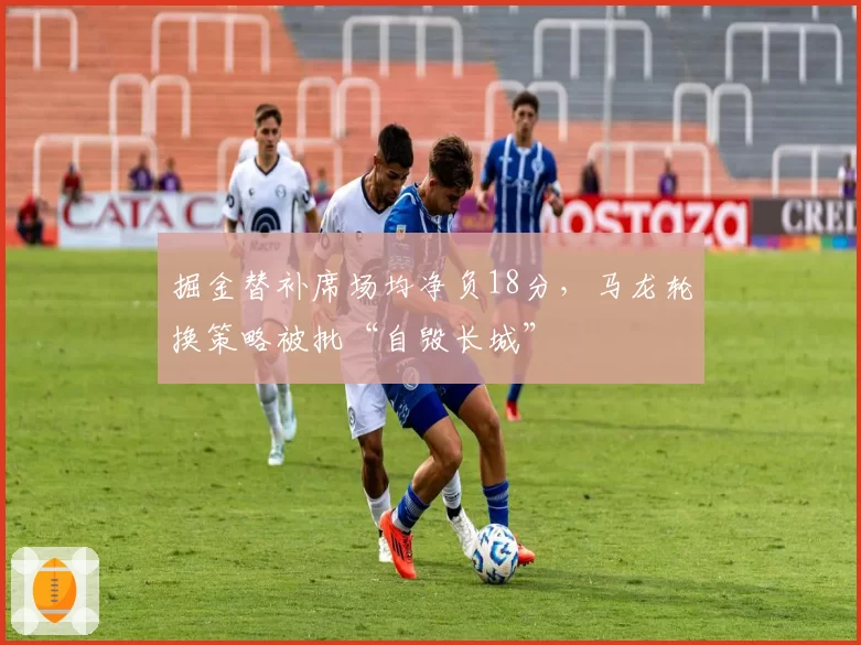 掘金替补席场均净负18分,马龙轮换策略被批“自毁长城”