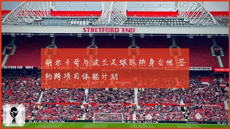 胡尔卡奇与波兰足球队热身合练 签约跨项目体能计划
